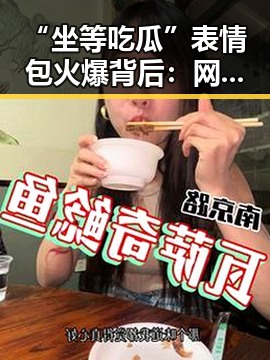 “坐等吃瓜”表情包火爆背后:网络趣味的爆发点