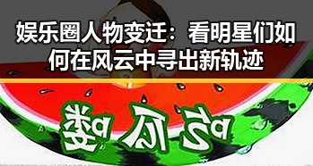 娱乐圈人物变迁：看明星们如何在风云中寻出新轨迹